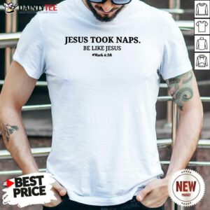 Jesus Took Naps Be Like Jesus Shirt