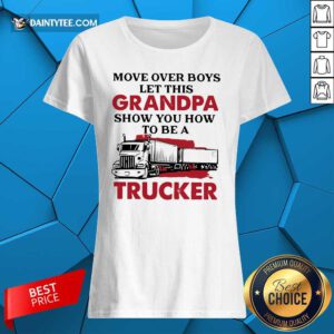 Move Over Boys Let This Grandpa Show You How To Be A Trucker Ladies Tee
