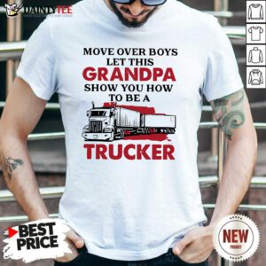 Move Over Boys Let This Grandpa Show You How To Be A Trucker Shirt
