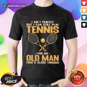 Play Tennis For An Old Man Shirt