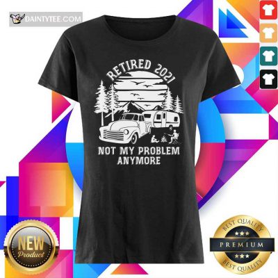 Retired 2021 Not My Problem Camping Ladies Tee