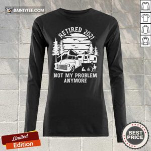 Retired 2021 Not My Problem Camping Long-sleeved