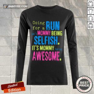 Run Mommy Being Selfish It's Mommy Long-sleeved