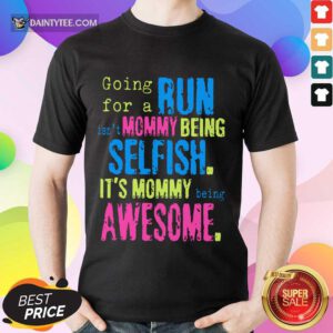 Run Mommy Being Selfish It's Mommy Shirt