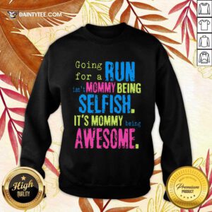 Run Mommy Being Selfish It's Mommy Sweater