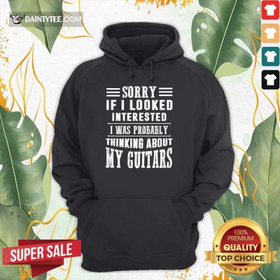 Sorry If I Looked Interested My Guitars Hoodie