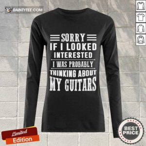 Sorry If I Looked Interested My Guitars Long-sleeved
