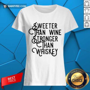 Sweeter Wine Stronger Whiskey Ladies Tee