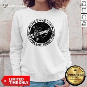 That's What I Do I Play Bass And I Forget Things Sweater