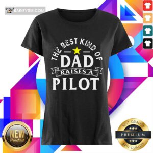 The Best Kind Of Dad Raises A Pilot Ladies Tee