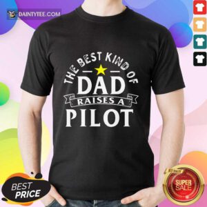 The Best Kind Of Dad Raises A Pilot Shirt
