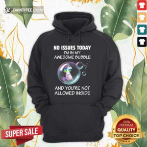 Unicorns No Issues Today I’m In My Awesome Bubble And You're Not Allowed Inside Hoodie