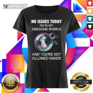 Unicorns No Issues Today I’m In My Awesome Bubble And You're Not Allowed Inside Ladies Tee