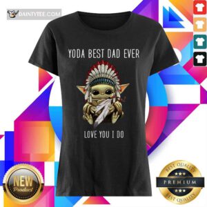 Yoda Best Dad Ever Love You Ladies Tee