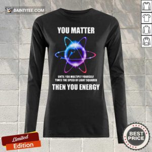 You Matter Until You Multiply Yourself Times Long-sleeved
