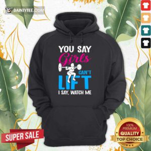 You Say Girls Weightlifting Can't Lift Hoodie