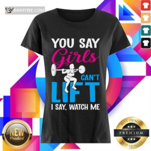You Say Girls Weightlifting Can't Lift Ladies Tee