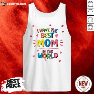 I Have The Best Mom In The World Tank Top