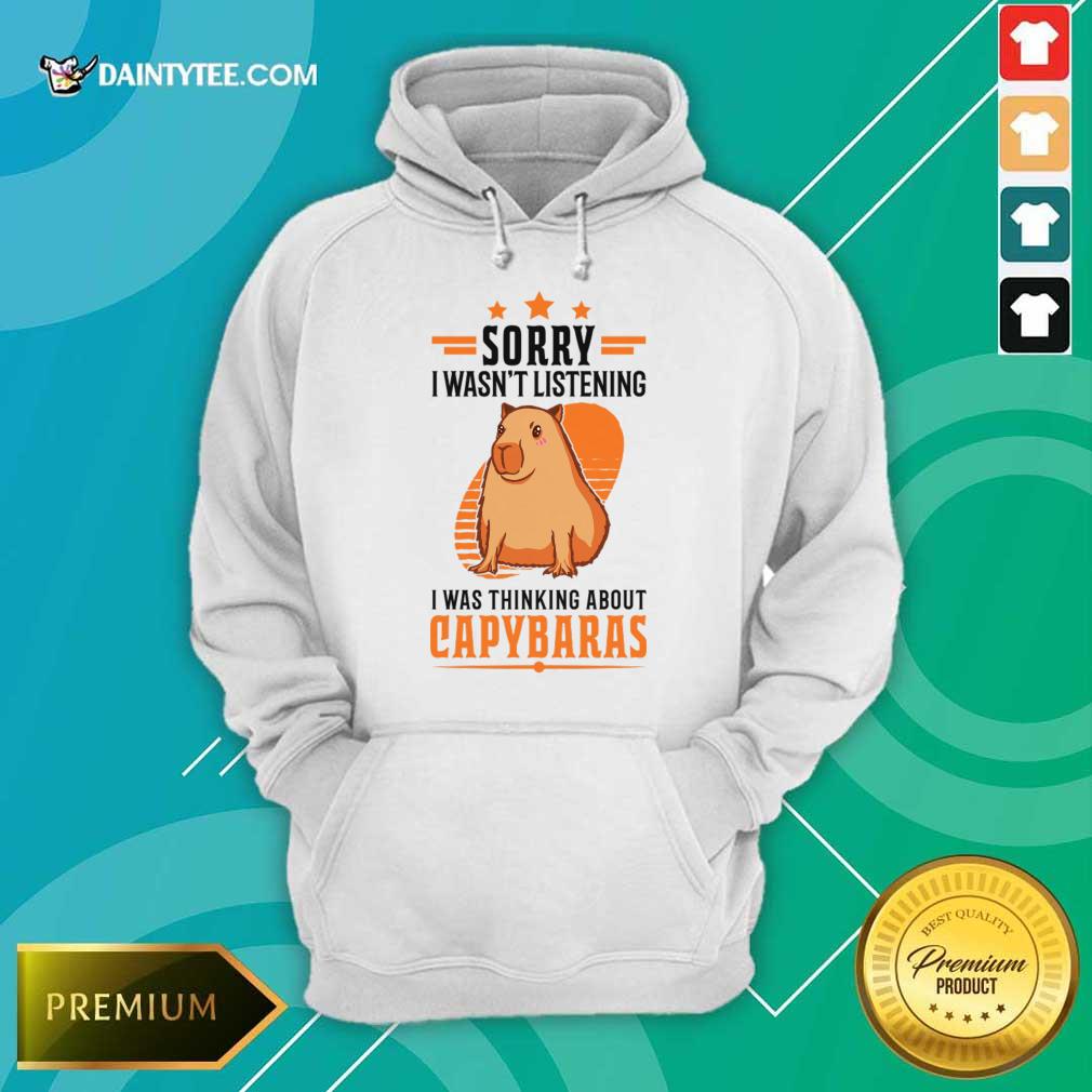 Sorry I Wasn't Listening I Was Thinking About Capybaras Hoodie Sorry I Wasn't Listening I Was Thinking About Capybaras Hoodie