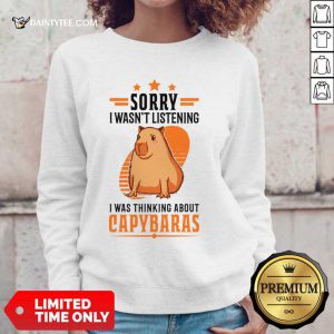 Sorry I Wasn't Listening I Was Thinking About Capybaras Sweatshirt