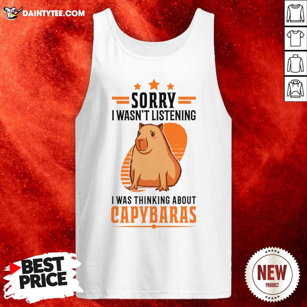 Sorry I Wasn't Listening I Was Thinking About Capybaras Tank Top Sorry I Wasn't Listening I Was Thinking About Capybaras Tank Top