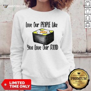 Love Our People Like You Love Our Food Sushi Sweatshirt