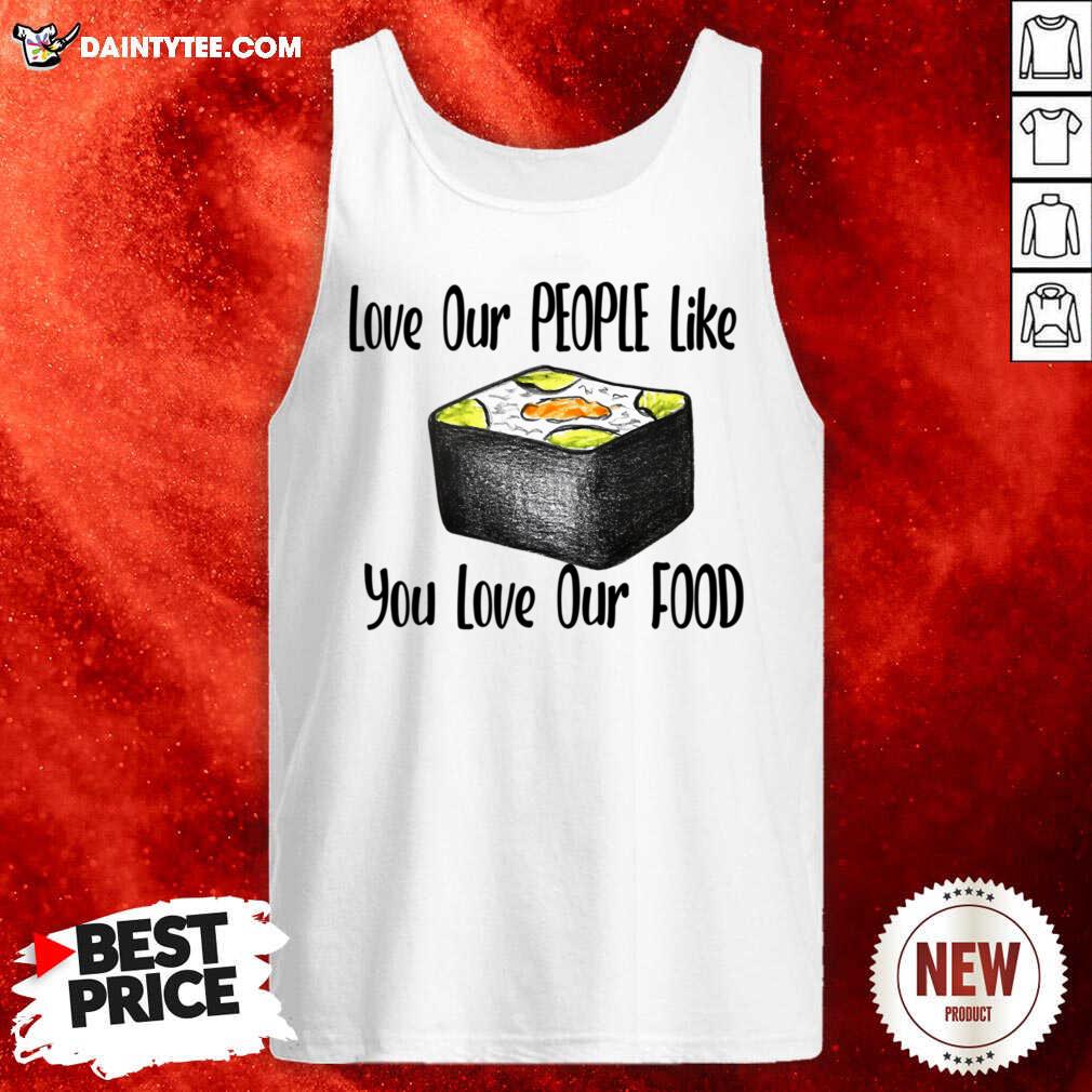 Love Our People Like You Love Our Food Sushi Tank Top Love Our People Like You Love Our Food Sushi Tank Top