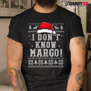 I Don't Know Funny Margo Ugly Christmas Shirt