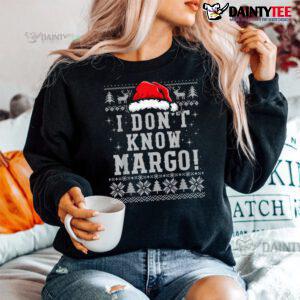I Don't Know Funny Margo Ugly Christmas Shirt