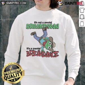 Awesome sweatshirt reading 'It's Not A Mental Breakdown, It's A Mental Breakdance' in bold, vibrant colors.