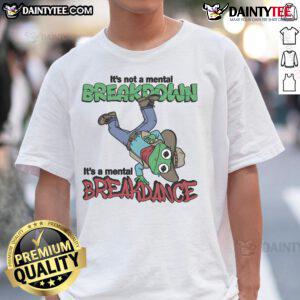 Awesome 'It's Not A Mental Breakdown It's A Mental Breakdance' T-Shirt design featuring bold graphics and playful text.
