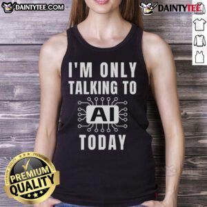 Funny AI slogan tank top featuring 'I'm Only Talking to AI Today' design for tech enthusiasts and humor lovers.