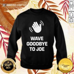 Funny See Ya Never Wave Goodbye To Joe Sweater