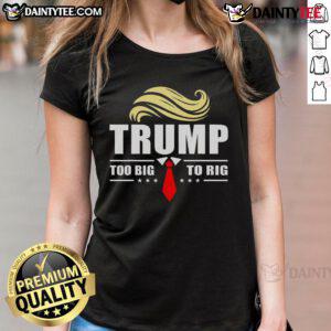 Funny Trump 2024 quote tee for ladies: 'Too Big To Rig' design, perfect for supporters of Donald Trump.