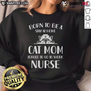 Stay-at-home cat in a nurse sweatshirt, showcasing 'Born to be a Stay at Home Cat' design, perfect for cat lovers.