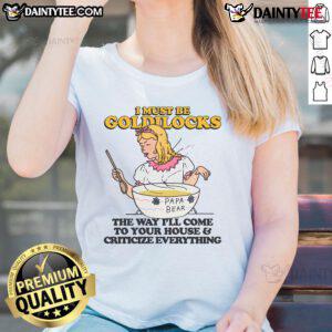Funny 'I Must Be Goldilocks' tee for ladies, humorously criticizing everything like Goldilocks in a playful design.