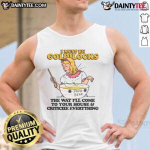 Alt Text: Funny tank top with 'I Must Be Goldilocks' phrase, perfect for humor lovers who enjoy critiquing everything.