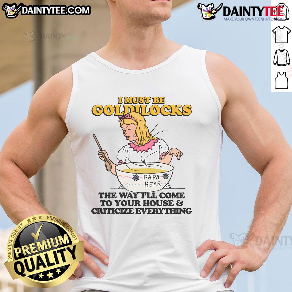 Alt Text: Funny tank top with 'I Must Be Goldilocks' phrase, perfect for humor lovers who enjoy critiquing everything.