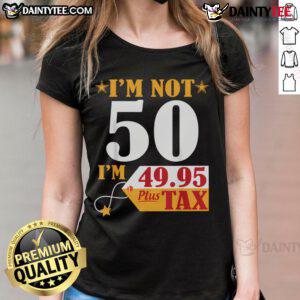 Funny 'I'm Not 50 Years Old, I'm 49.95 Plus Tax' birthday tee for ladies, perfect for celebrating a milestone birthday.