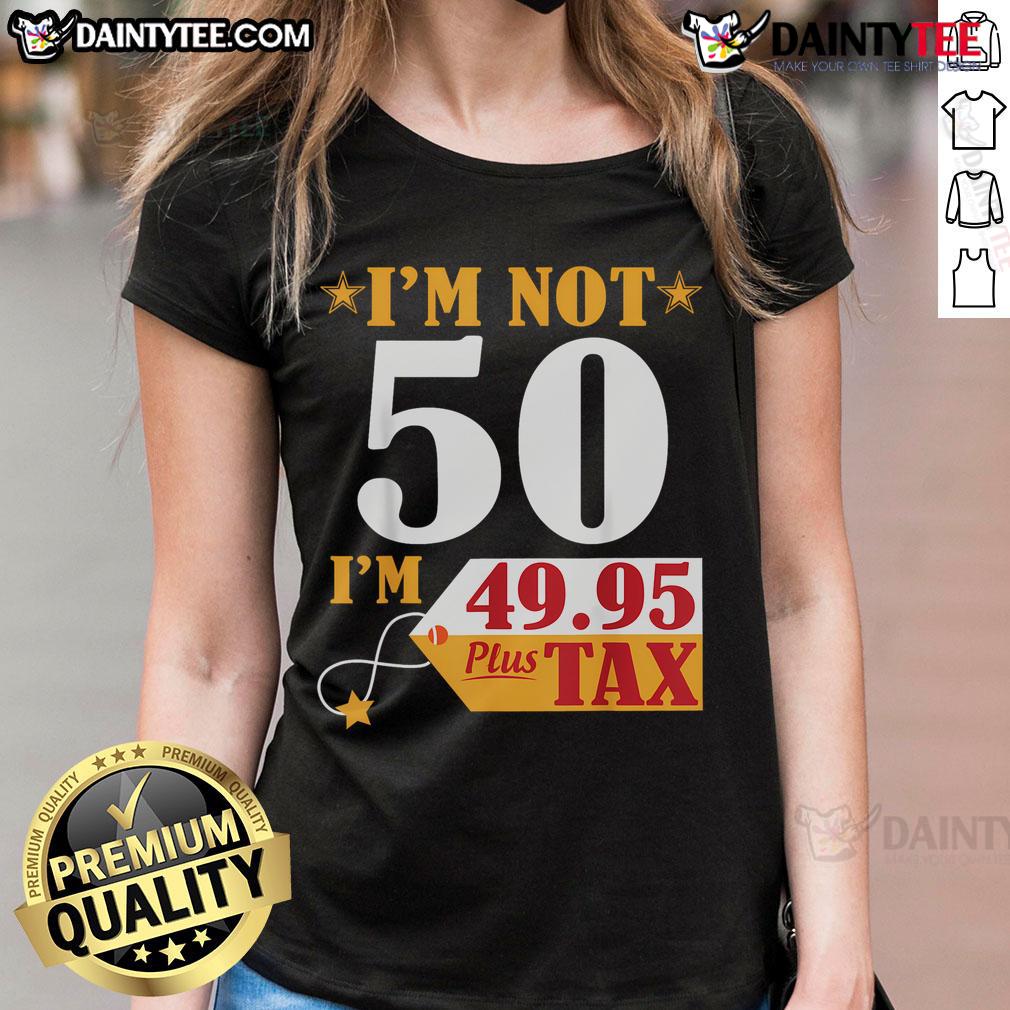 Funny 'I'm Not 50 Years Old, I'm 49.95 Plus Tax' birthday tee for ladies, perfect for celebrating a milestone birthday.