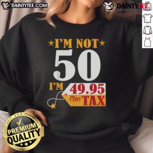 Funny 'I'm Not 50 Years Old, I'm 49.95 Plus Tax' Happy Birthday Sweatshirt with playful design and vibrant colors.