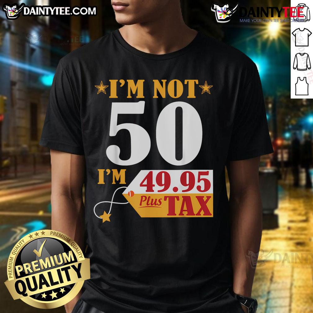 Funny I'M Not 50 Years Old I'M 49.95 Plus Tax Happy Birthday T-Shirt design with humorous text for birthday celebrations.