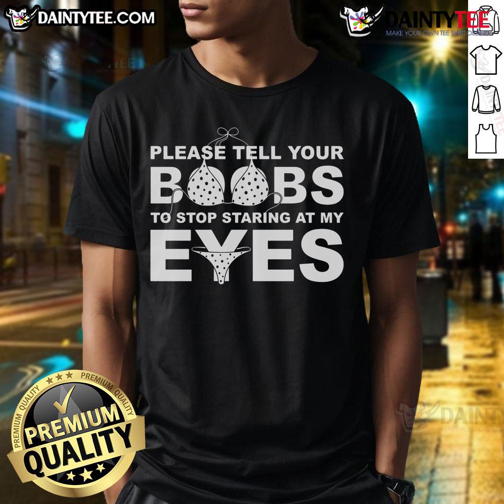 Alt Text: Funny Please Tell Your Boobs To Stop Staring At My Eyes T-Shirt design featuring humorous text and playful graphics.