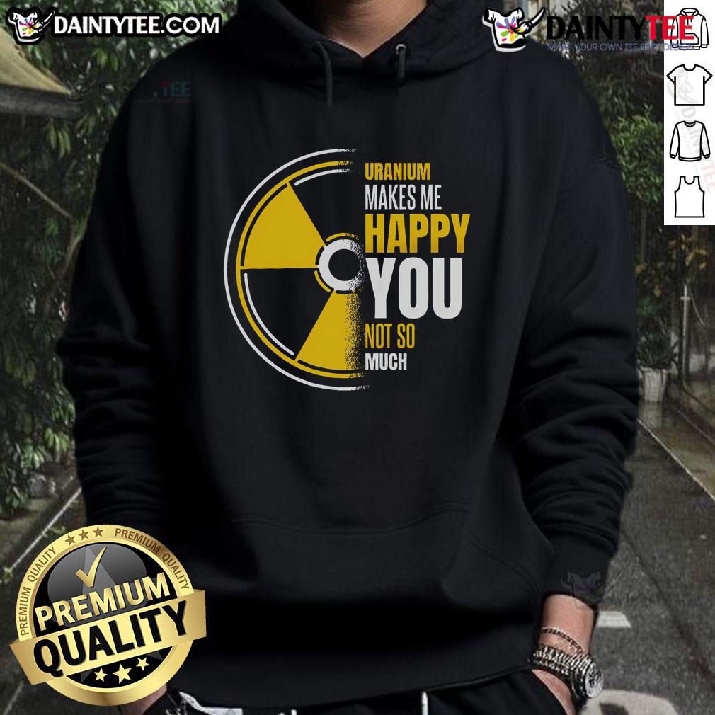 Funny Uranium Makes Me Happy hoodie design featuring vibrant colors and a humorous graphic for science lovers.