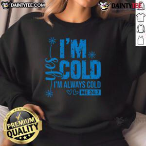 Alt Text: Cute sweatshirt with 'Yes I'm Cold, Always Cold Me 24/7' print, perfect for cozy, humorous winter fashion.