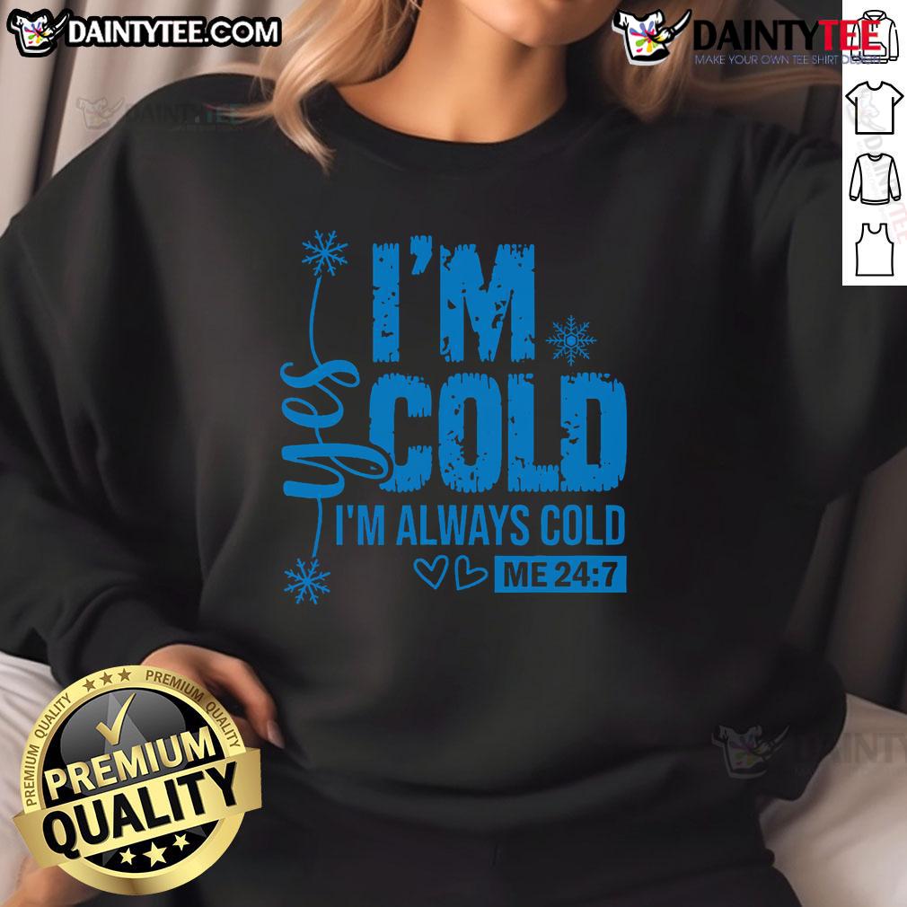 Alt Text: Cute sweatshirt with 'Yes I'm Cold, Always Cold Me 24/7' print, perfect for cozy, humorous winter fashion.