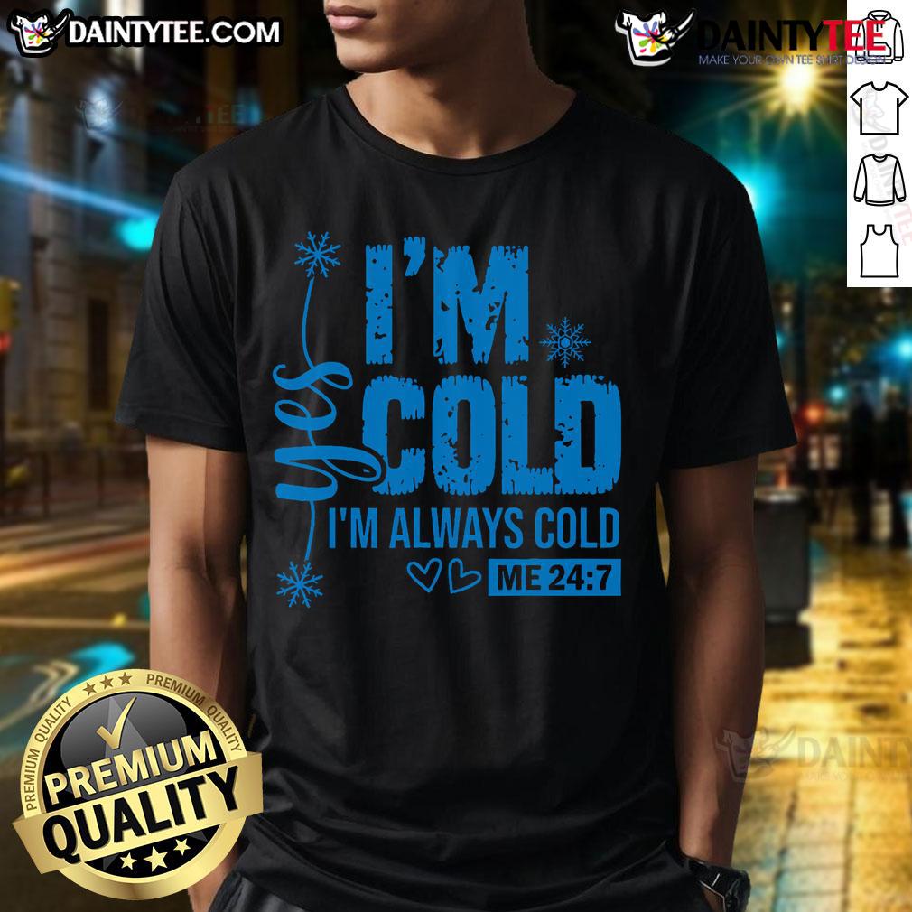 Alt Text: Cute t-shirt featuring the phrase 'Yes Im Cold Always Cold Me 247' for humor and warmth lovers.