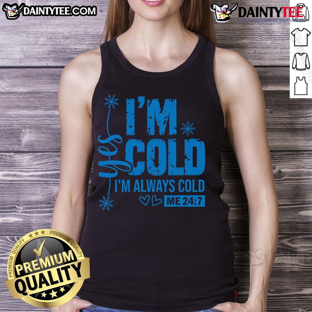Funny tank top with 'Yes, I'm Cold, Always Cold, Me 24/7' text, perfect for casual wear and showcasing your quirky style.