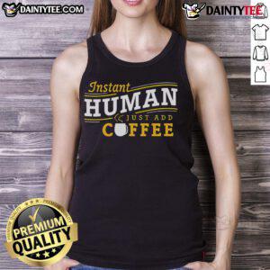 Nice Instant Human Just Add Coffee Tank Top featuring a fun coffee-themed graphic for caffeine lovers.