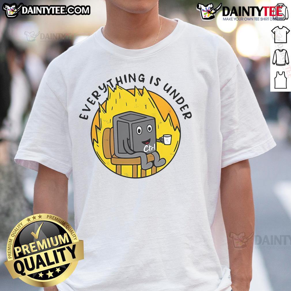 Alt Text: Funny Everything Is Under Ctrl This Is Fine meme T-Shirt featuring a humorous graphic design for casual wear.